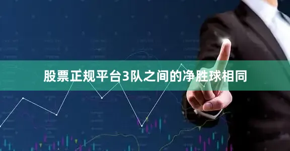 股票正规平台3队之间的净胜球相同