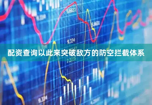 配资查询以此来突破敌方的防空拦截体系