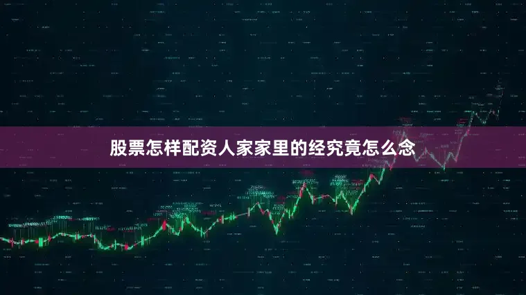 股票怎样配资人家家里的经究竟怎么念