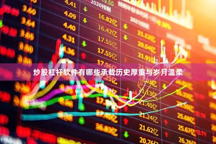 炒股杠杆软件有哪些承载历史厚重与岁月温柔