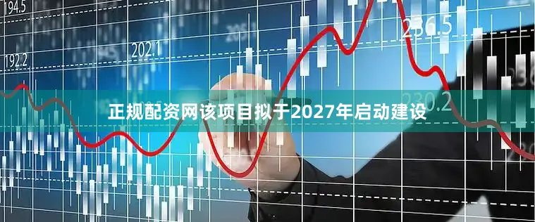 正规配资网该项目拟于2027年启动建设