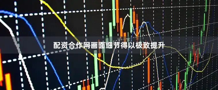 配资合作网画面细节得以极致提升