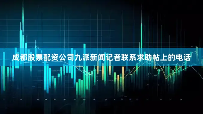 成都股票配资公司九派新闻记者联系求助帖上的电话