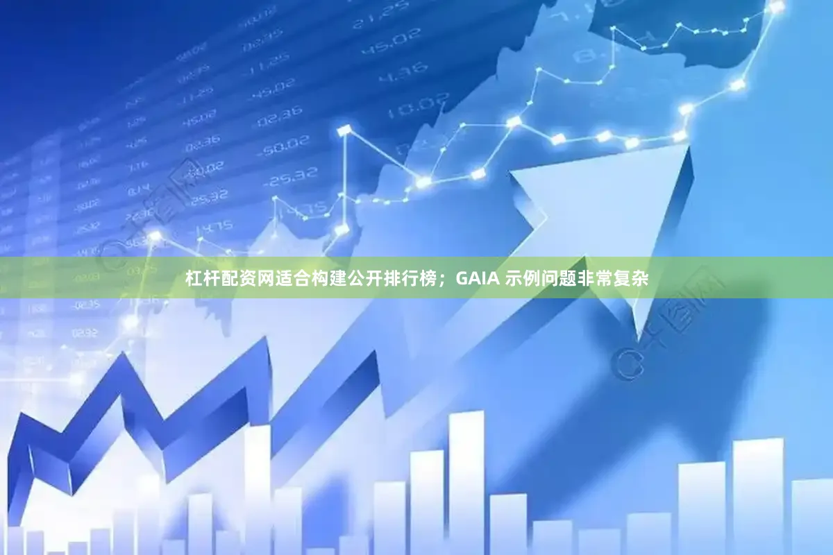 杠杆配资网适合构建公开排行榜；GAIA 示例问题非常复杂