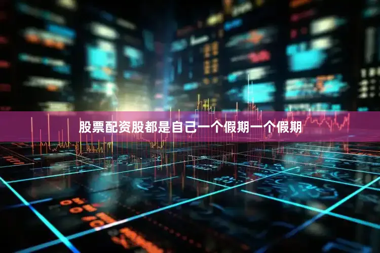 股票配资股都是自己一个假期一个假期