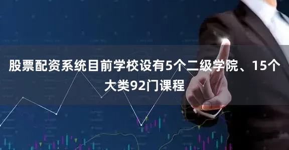 股票配资系统目前学校设有5个二级学院、15个大类92门课程