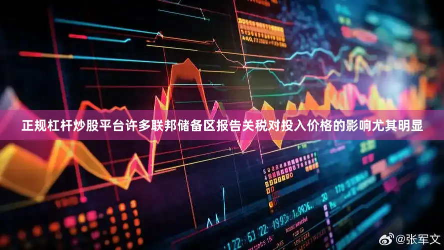 正规杠杆炒股平台许多联邦储备区报告关税对投入价格的影响尤其明显