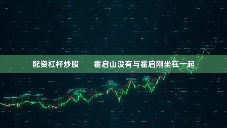 配资杠杆炒股       霍启山没有与霍启刚坐在一起