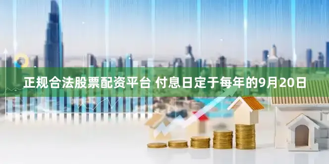 正规合法股票配资平台 付息日定于每年的9月20日