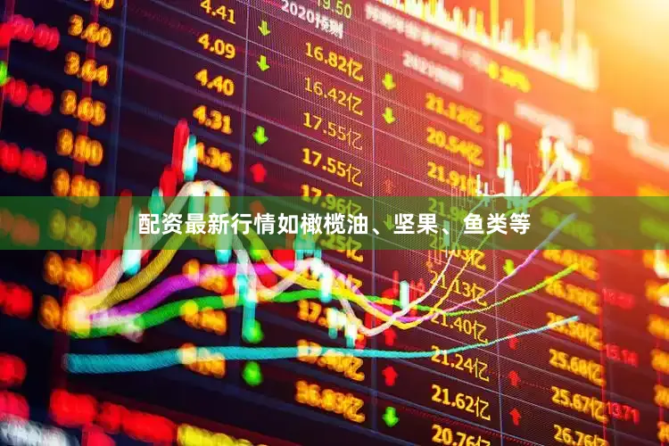 配资最新行情如橄榄油、坚果、鱼类等