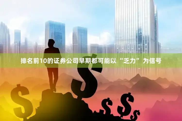排名前10的证券公司早期都可能以 “乏力” 为信号