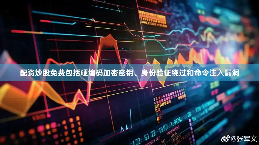 配资炒股免费包括硬编码加密密钥、身份验证绕过和命令注入漏洞