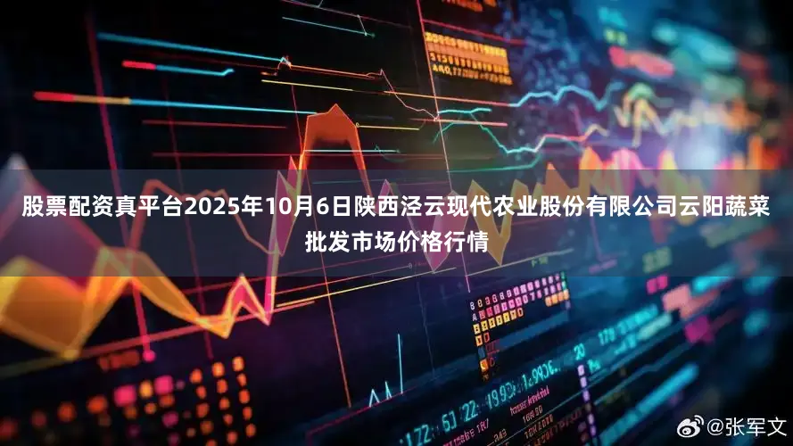 股票配资真平台2025年10月6日陕西泾云现代农业股份有限公司云阳蔬菜批发市场价格行情