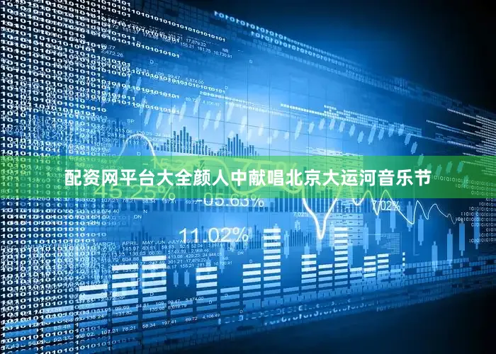 配资网平台大全颜人中献唱北京大运河音乐节