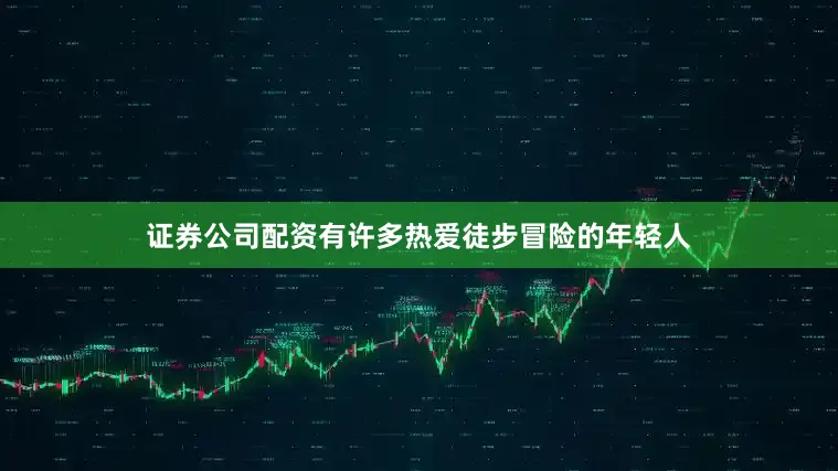 证券公司配资有许多热爱徒步冒险的年轻人